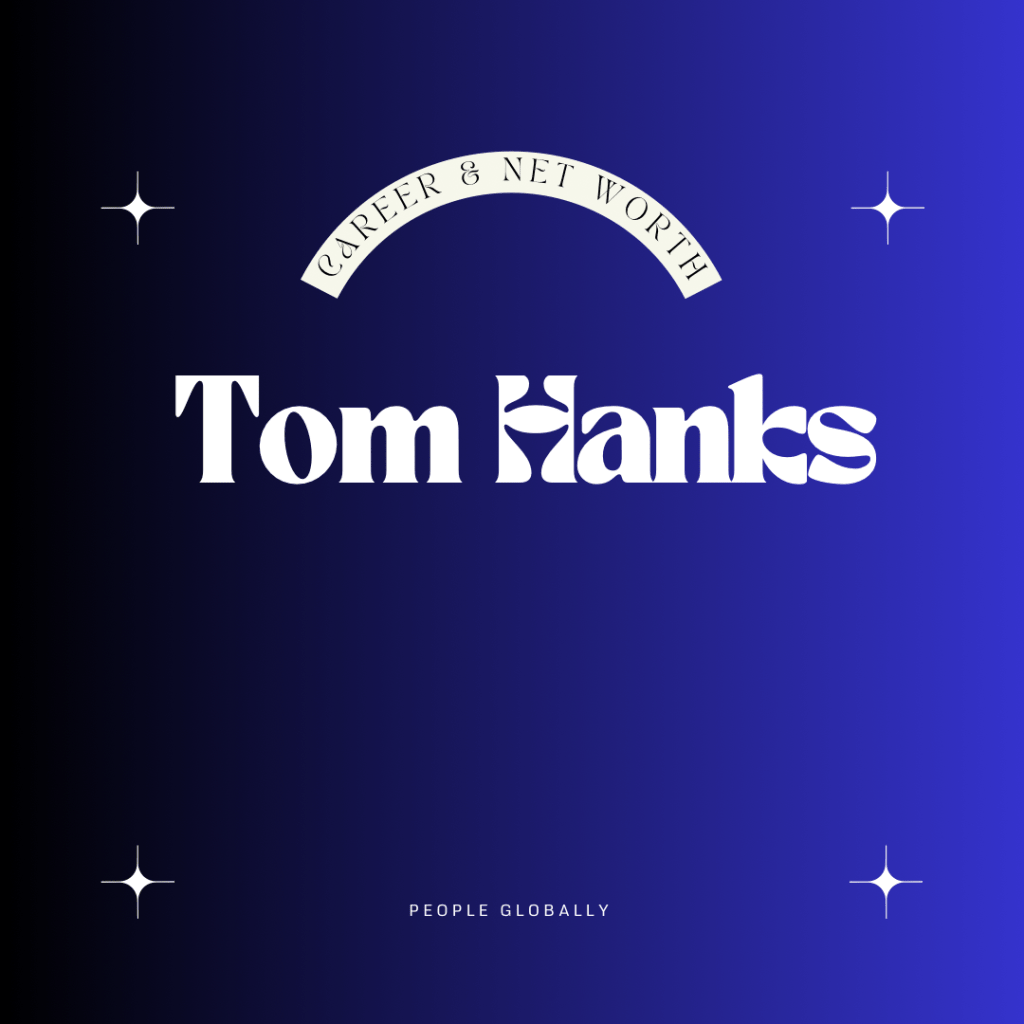 Tom Hanks: Unveiling the Intrinsic Wealth of an&nbsp;Icon