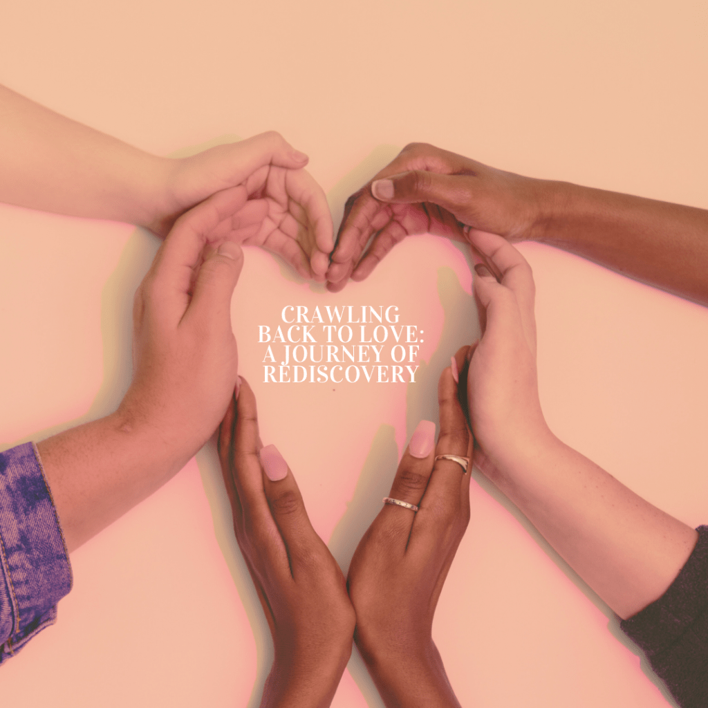 Crawling Back to Love: A Journey of&nbsp;Rediscovery