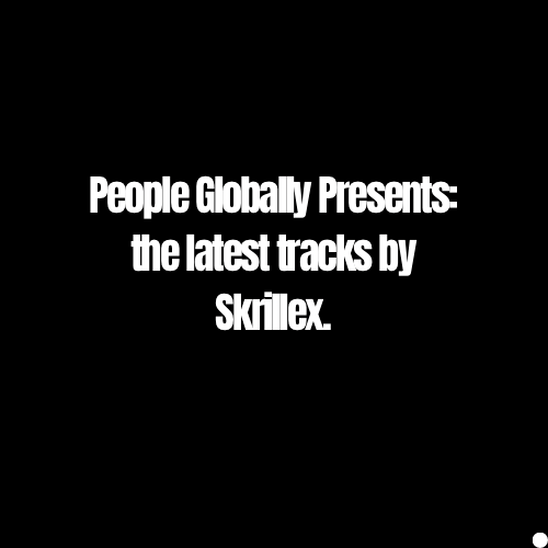 People Globally Presents: the latest tracks by&nbsp;Skrillex.