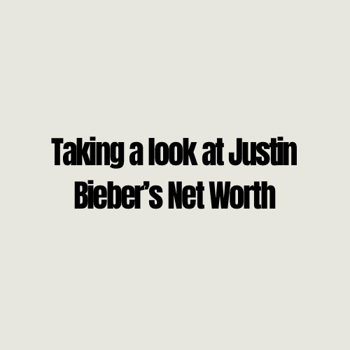 Taking a look at Justin Bieber’s Net&nbsp;Worth