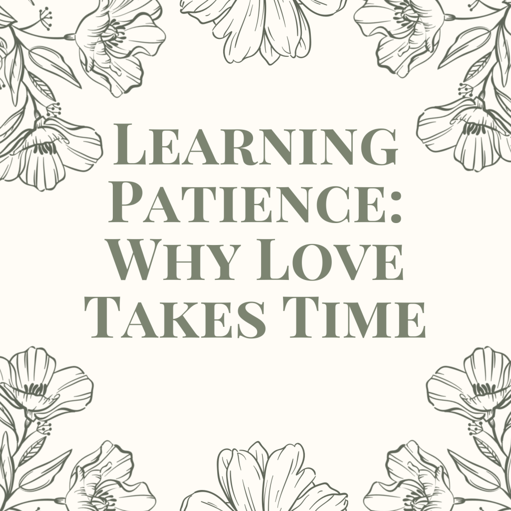 Learn Patience: Why Love Takes&nbsp;Time.