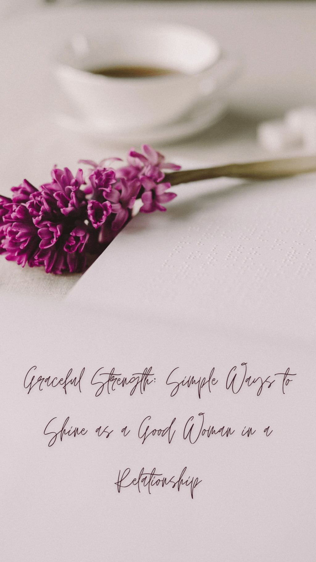 Graceful Strength: Simple Ways to Shine as a Good Woman in a&nbsp;Relationship