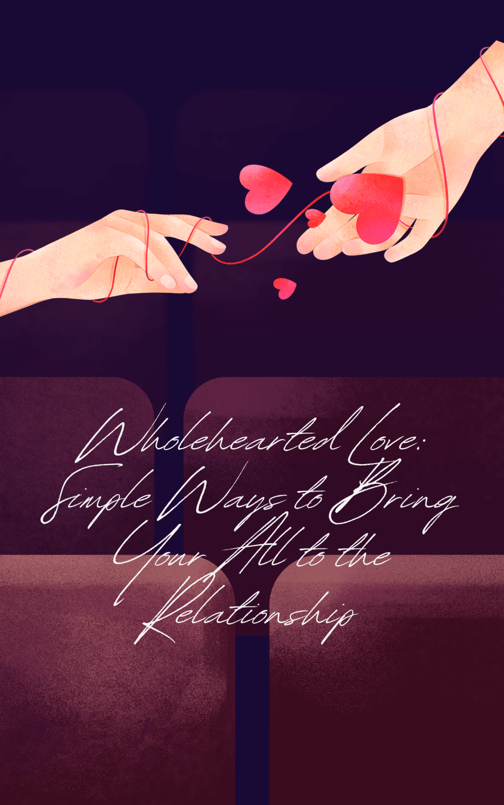 Wholehearted Love: Simple Ways to Bring Your All to the&nbsp;Relationship