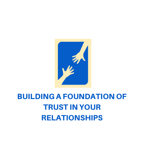 Building a Foundation of Trust in Your&nbsp;Relationships