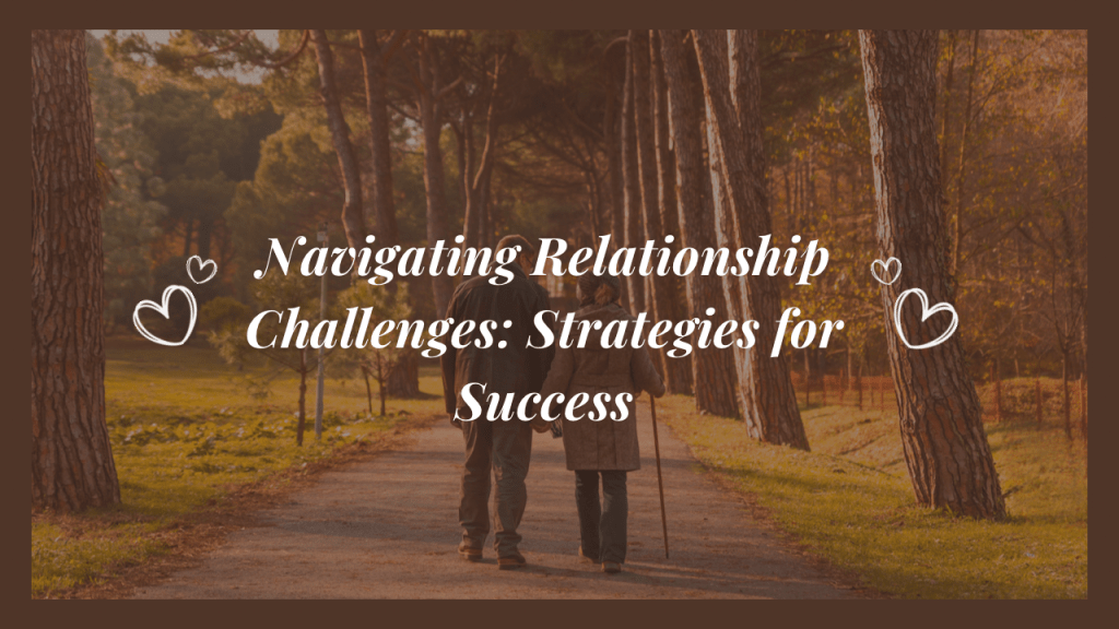 Navigating Relationship Challenges: Strategies for&nbsp;Success
