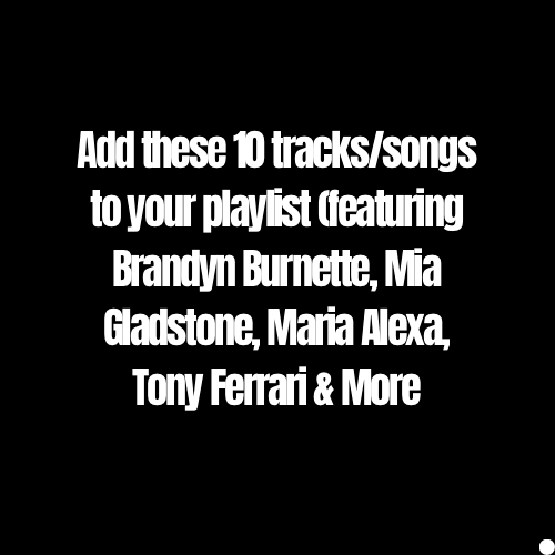 Add these 10 tracks/songs to your playlist (featuring Brandyn Burnette, Mia Gladstone, Maria Alexa, Tony Ferrari &&nbsp;More)