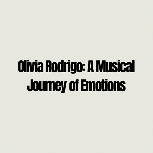Olivia Rodrigo: A Musical Journey of&nbsp;Emotions