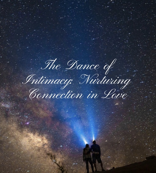 The Dance of Intimacy: Nurturing Connection in&nbsp;Love