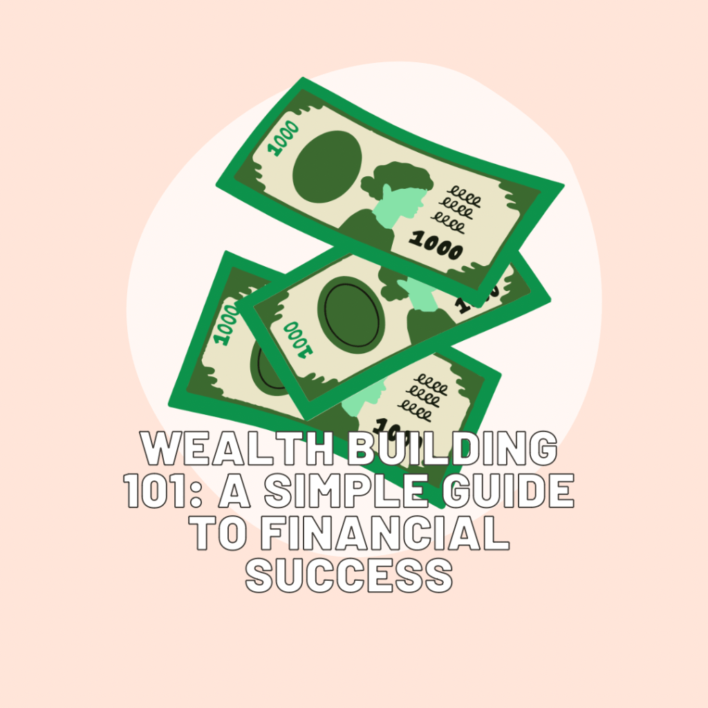 Wealth Building 101: A Simple Guide to Financial&nbsp;Success