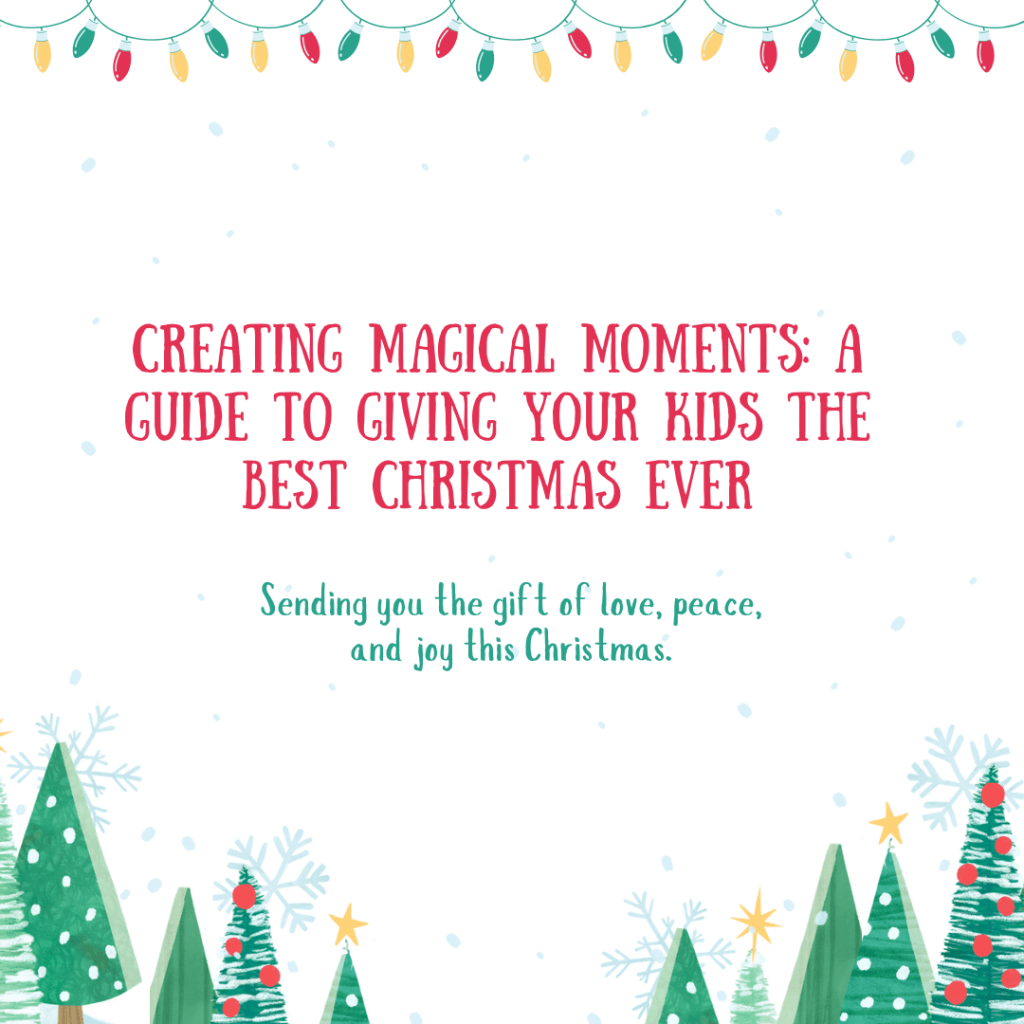 Creating Magical Moments: A Guide to Giving Your Kids the Best Christmas&nbsp;Ever