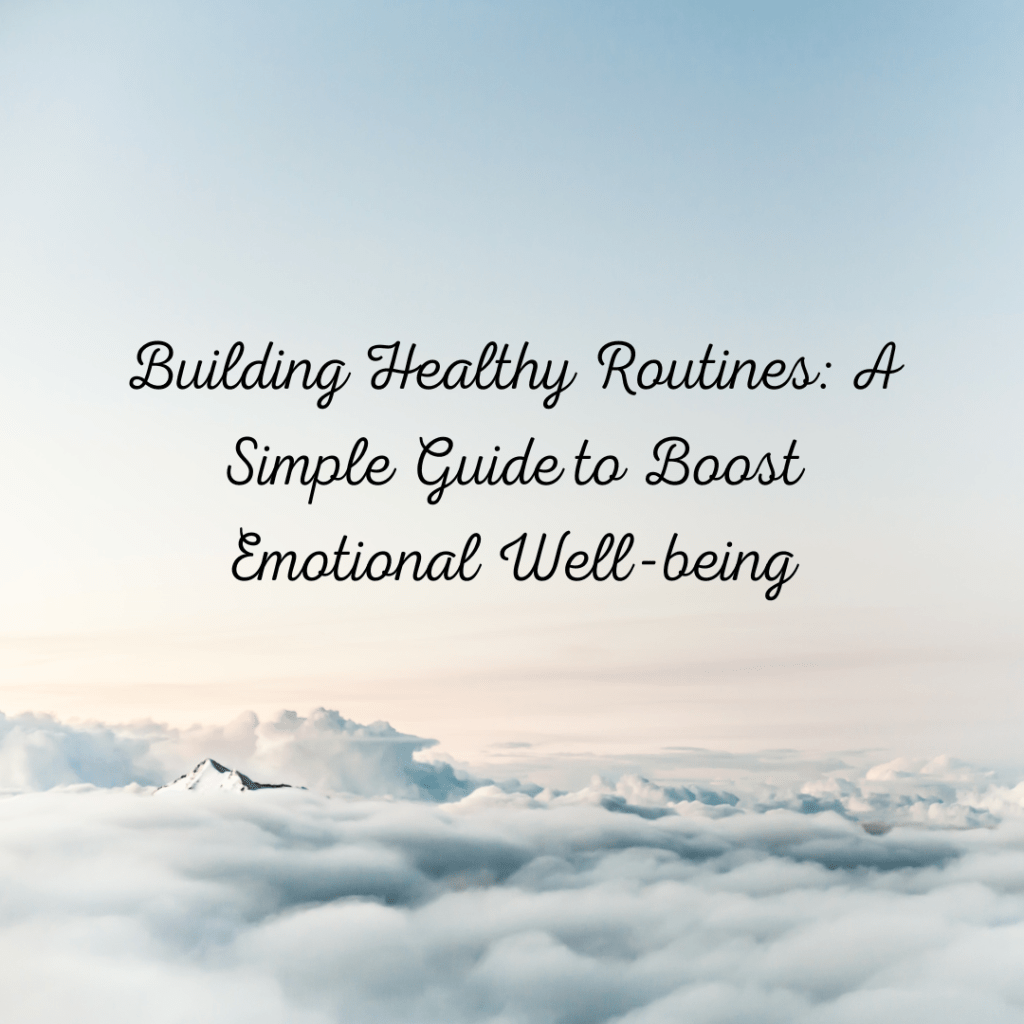 Building Healthy Routines: A Simple Guide to Boost Emotional&nbsp;Well-being
