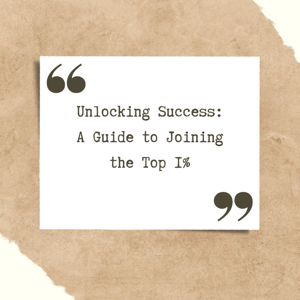 Unlocking Success: A Guide to Joining the Top&nbsp;1%