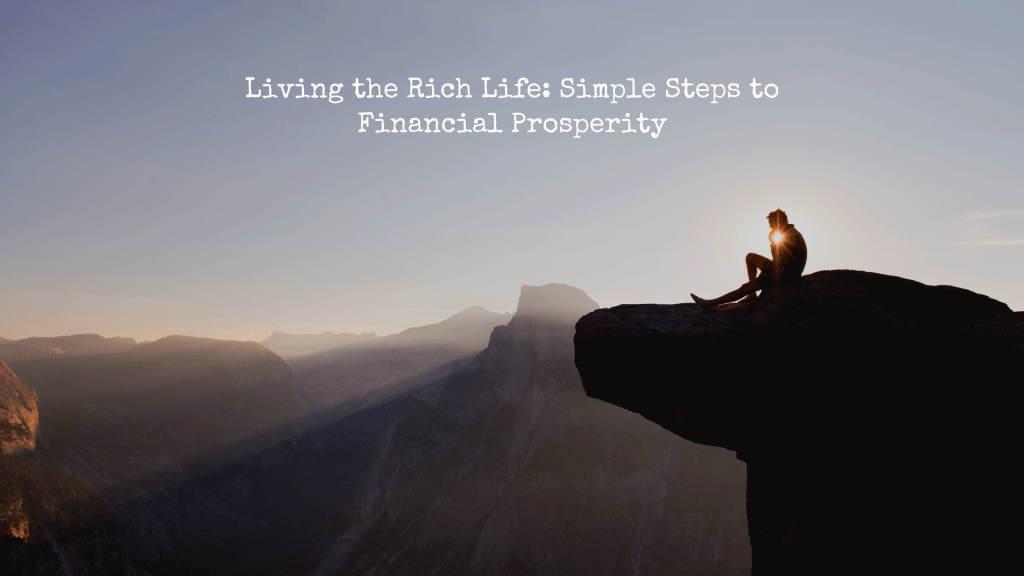 Living the Rich Life: Simple Steps to Financial&nbsp;Prosperity