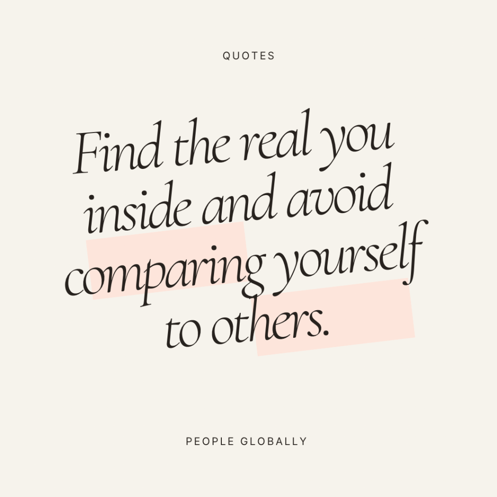 Find the real you inside and avoid comparing yourself to&nbsp;others.