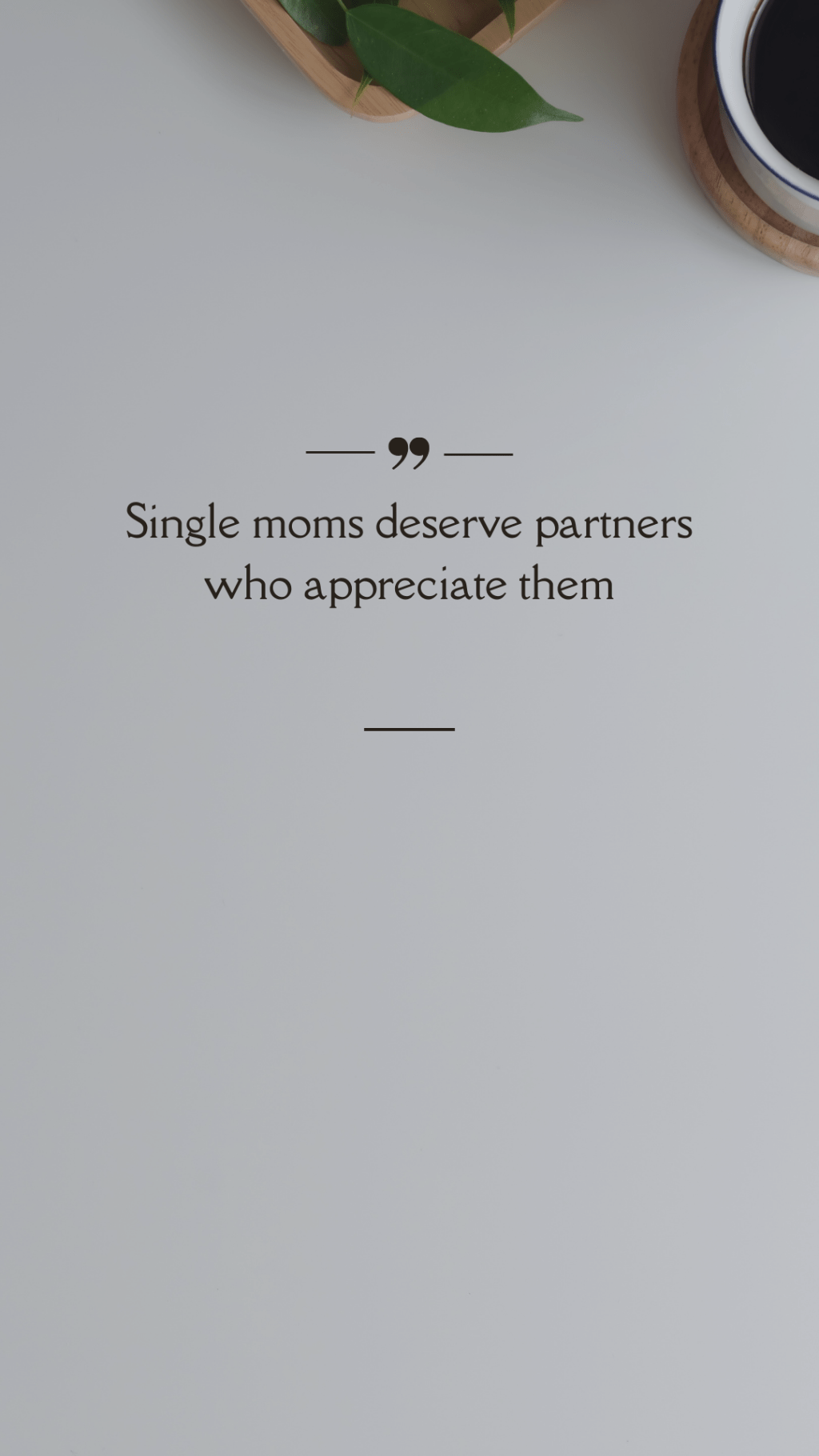 Single moms deserve partners who appreciate them.&nbsp;(Quote)