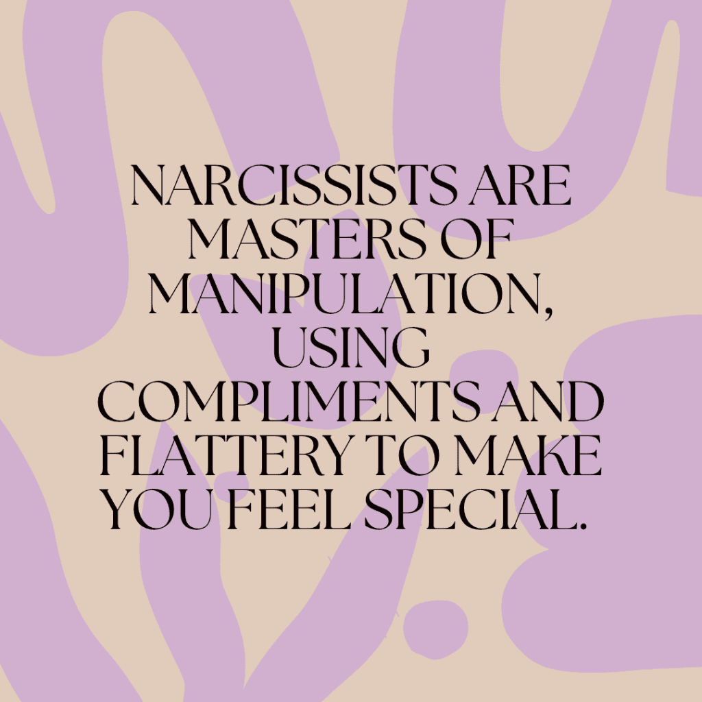 Narcissists are masters of manipulation, using compliments and flattery to make you feel special&nbsp;quote.