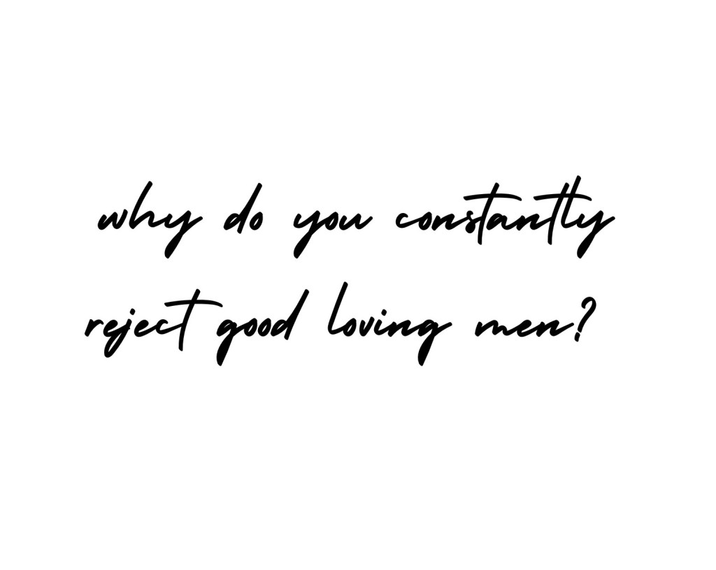 Dear women / ladies why do you constantly reject good loving&nbsp;men?