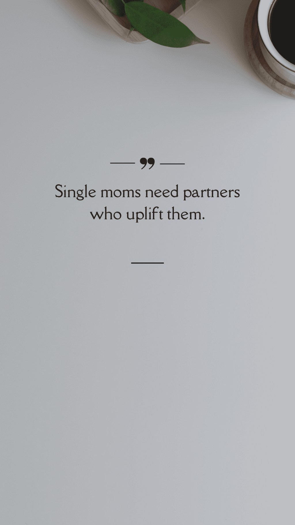 Single moms need partners who uplift them.&nbsp;(Quote)