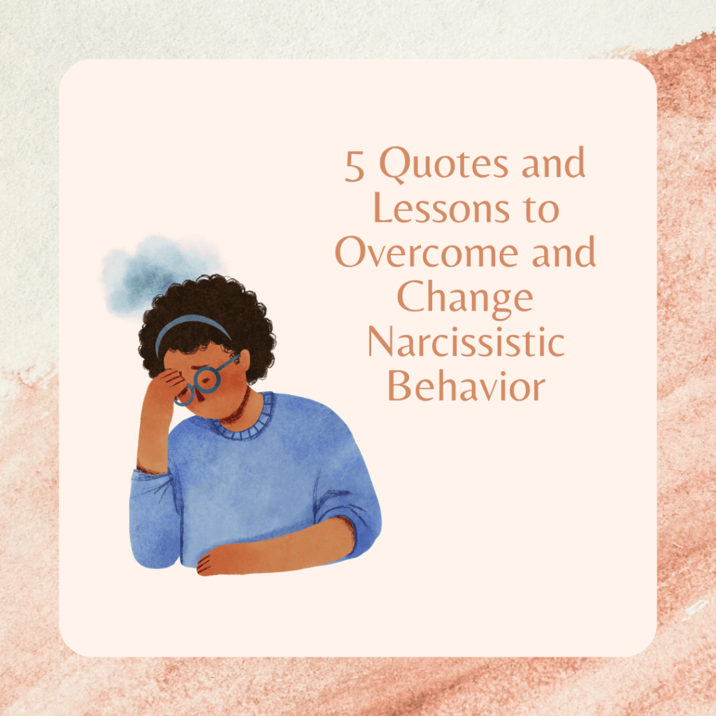 5 Quotes and Lessons to Overcome and Change Narcissistic&nbsp;Behavior