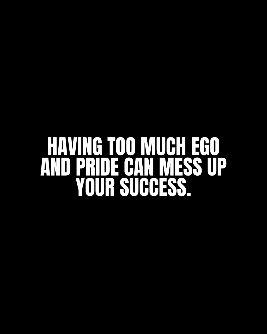 Having too much ego and pride can mess up your&nbsp;success.