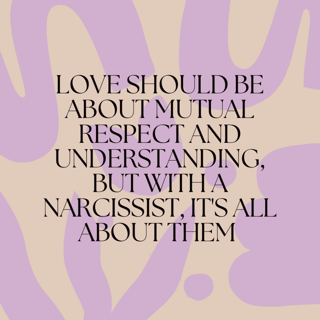 Love should be about mutual respect and understanding, but with a narcissist, it’s all about them&nbsp;quote.