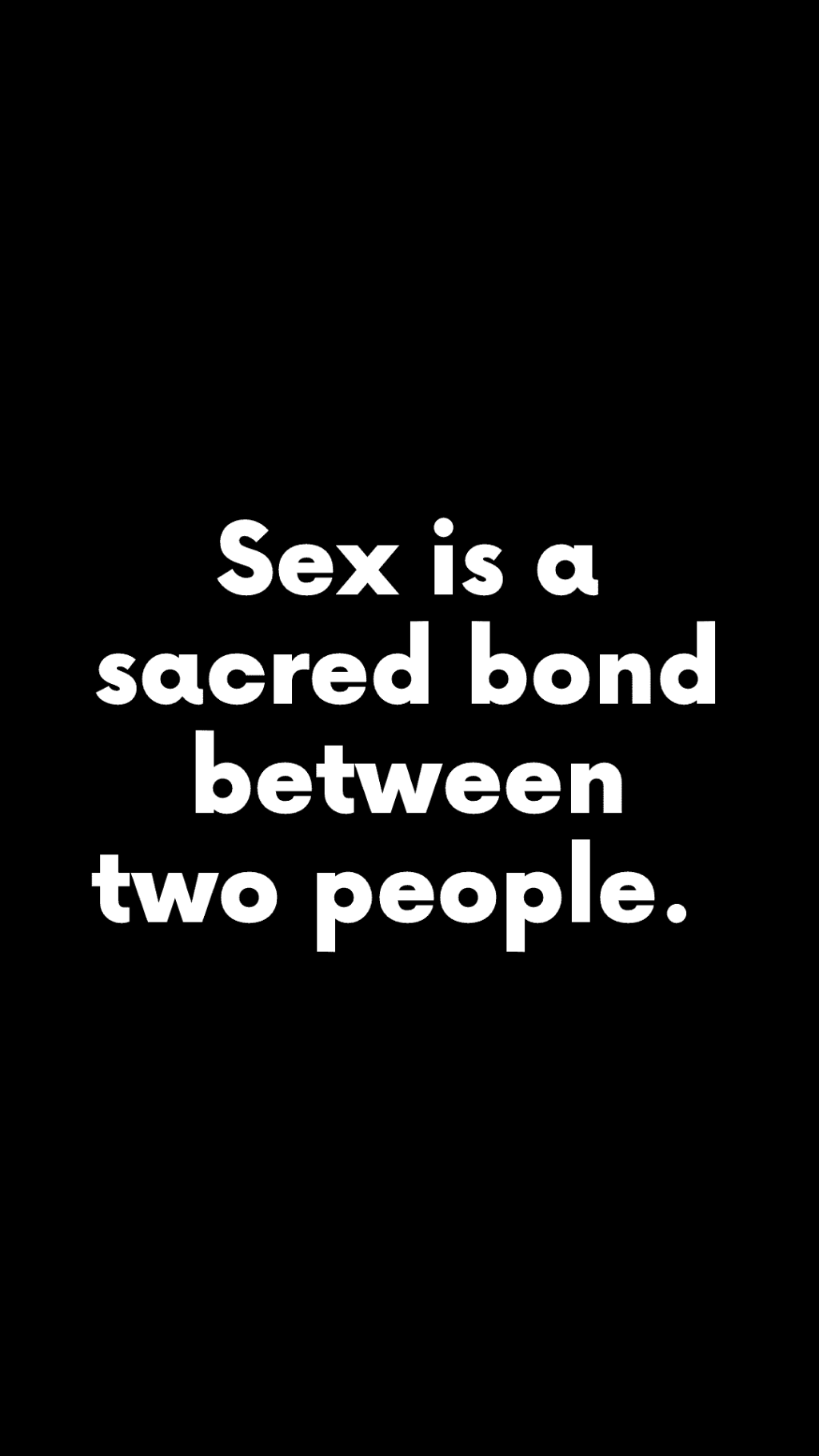 Sex is a sacred bond between two people.&nbsp;(Quote)