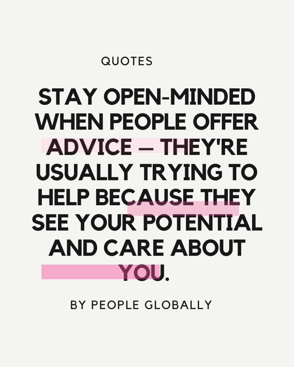 Stay open-minded when people offer advice – they’re usually trying to help because they see your potential and care about&nbsp;you.