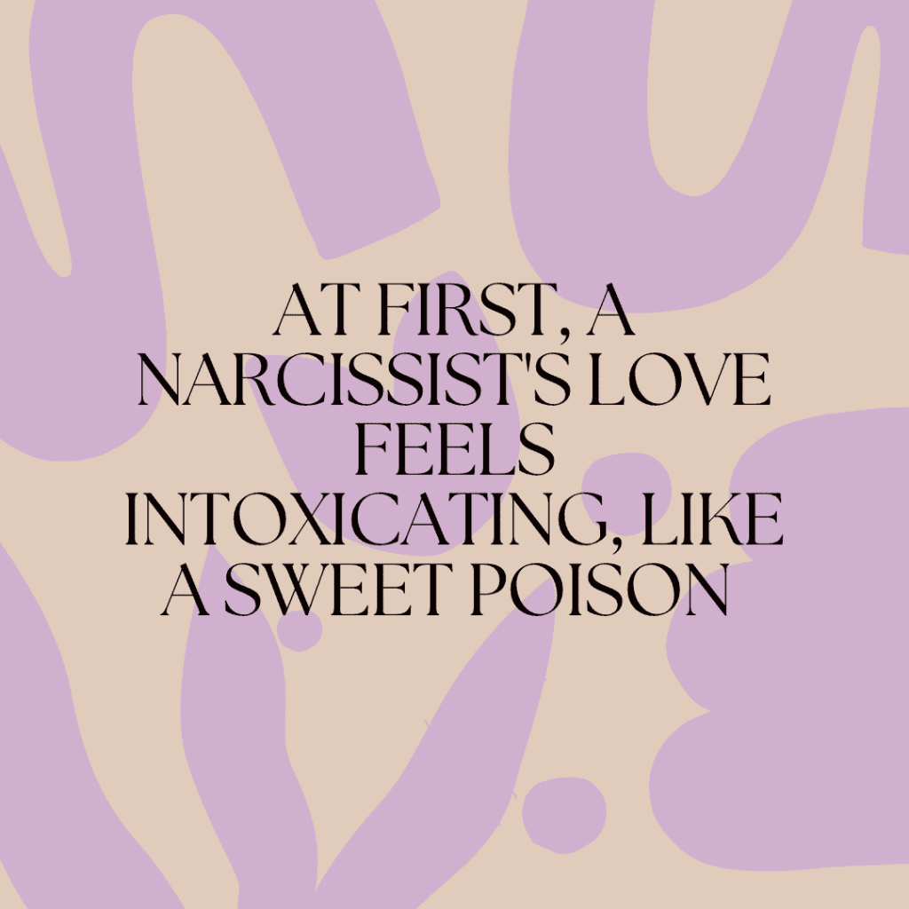 At first, a narcissist’s love feels intoxicating, like a sweet poison&nbsp;quote.