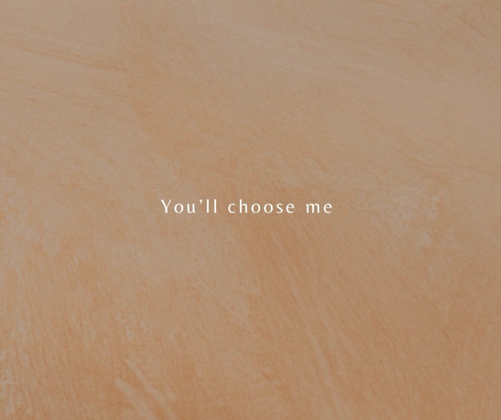 You’ll choose me after you had more time to heal&nbsp;yourself