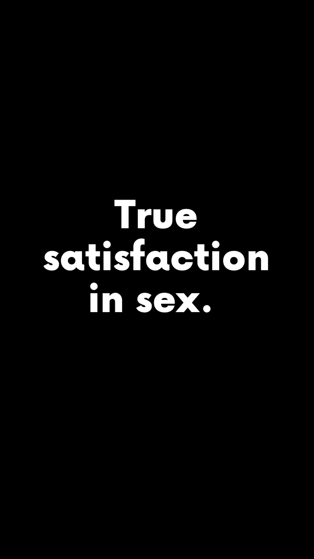 True satisfaction in sex.&nbsp;(Quote)