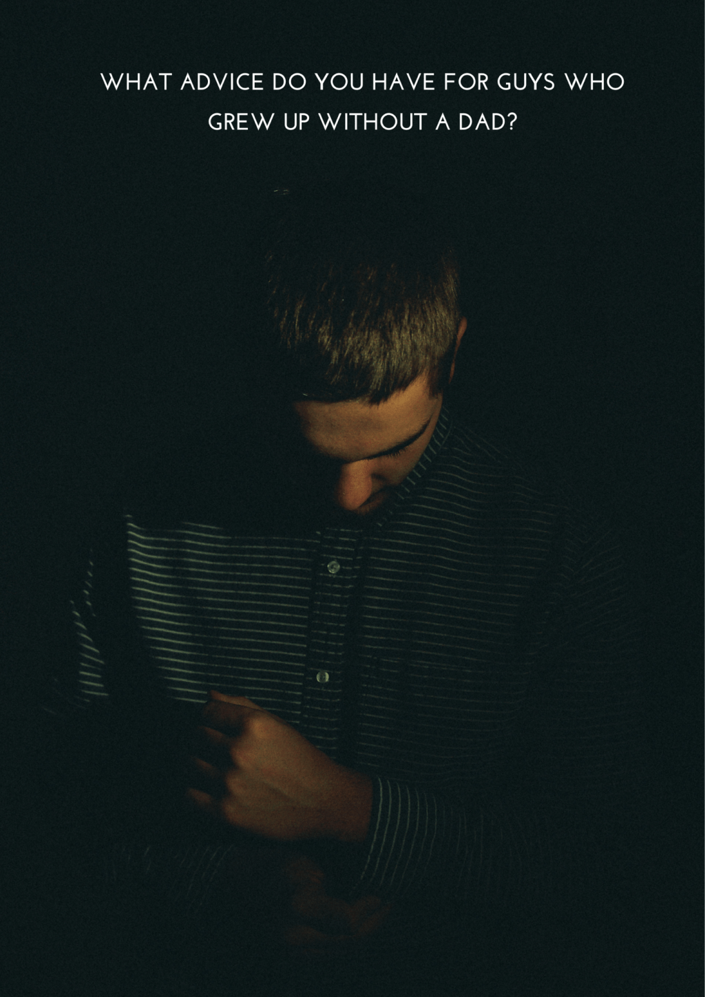 What advice do you have for guys who grew up without a&nbsp;dad?