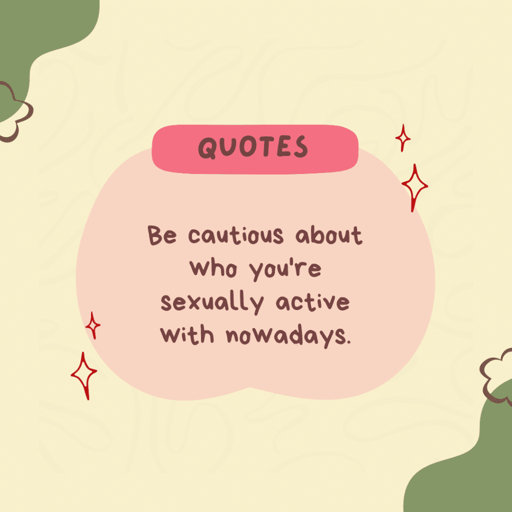 Be cautious about who you’re sexually active with nowadays.(Quote)