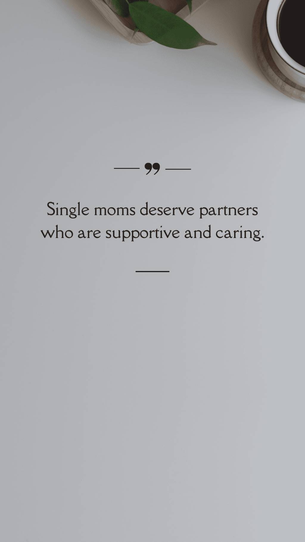Single moms deserve partners who are supportive and caring.&nbsp;(Quote)