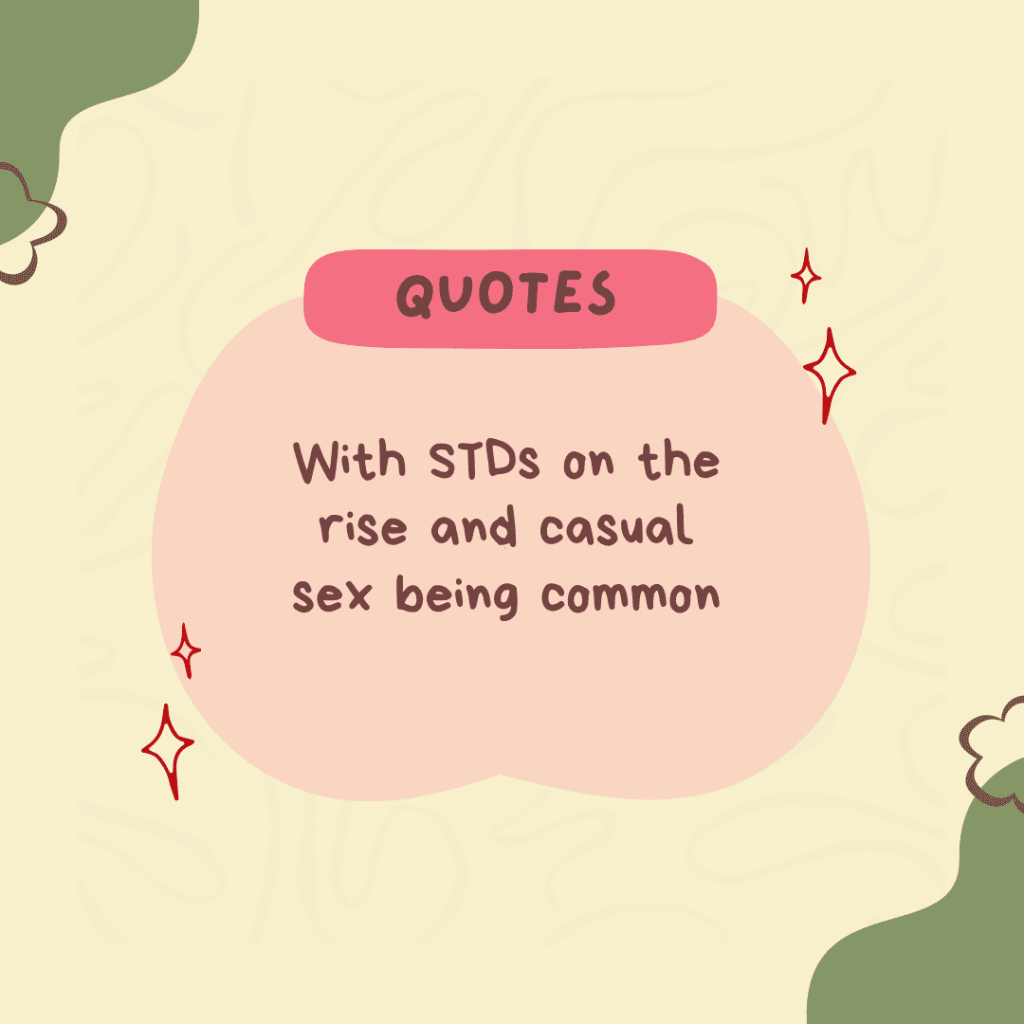 With STDs on the rise and casual sex being common.&nbsp;(Quote)
