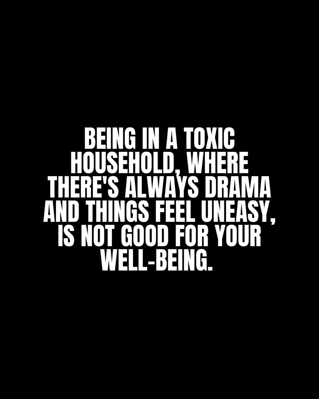 Being in a toxic household, where there’s always drama and things feel uneasy, is not good for your&nbsp;well-being.