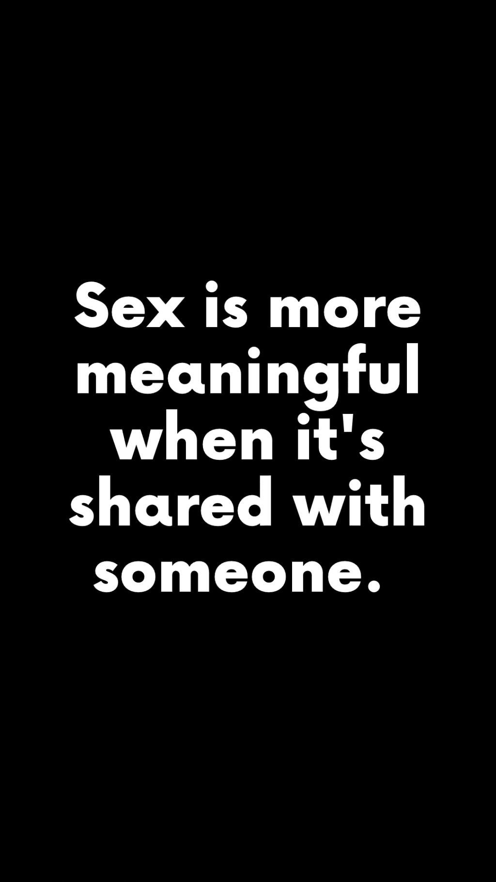 Sex is more meaningful when it’s shared with someone.&nbsp;(Quote)