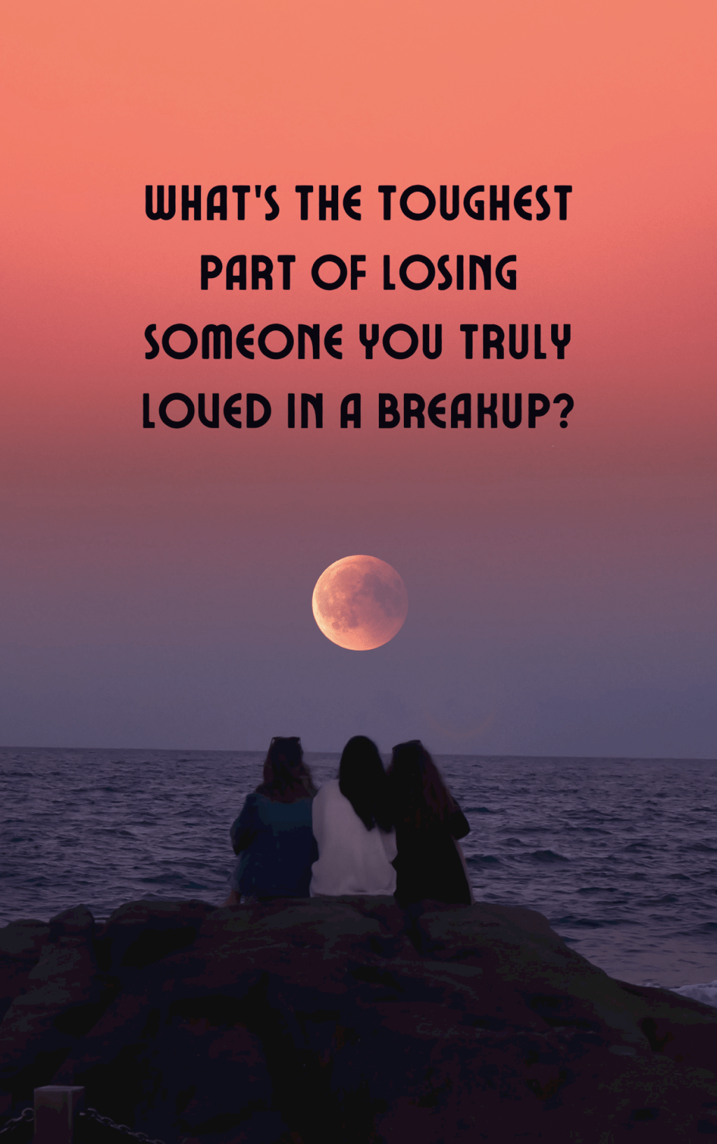 What’s the toughest part of losing someone you truly loved in a&nbsp;breakup?