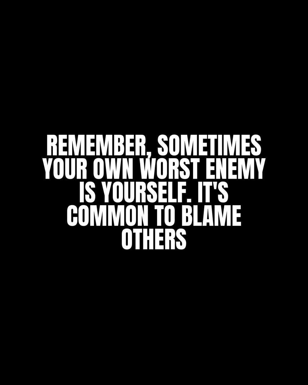 Remember, sometimes your own worst enemy is yourself. It’s common to blame&nbsp;others.