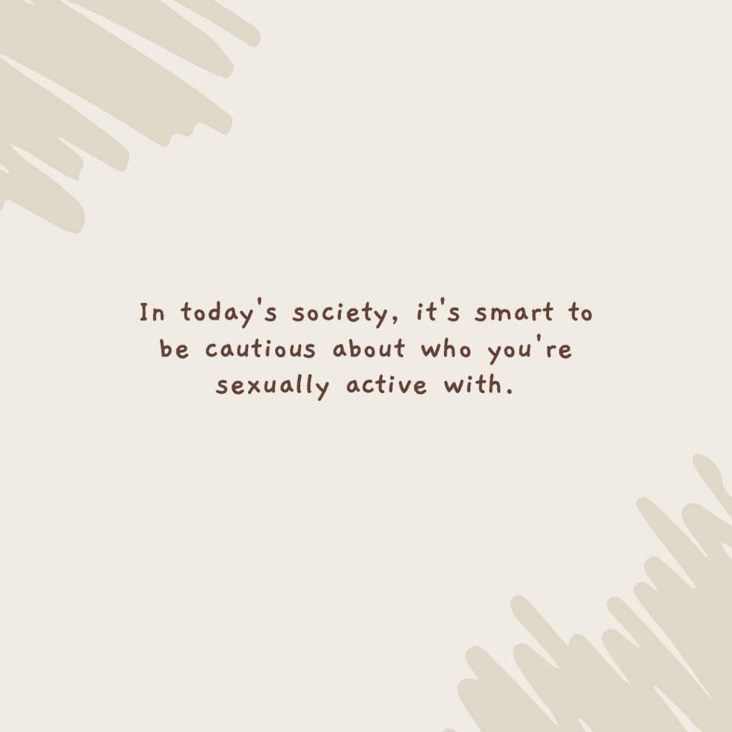In today’s society, it’s smart to be cautious about who you’re sexually active&nbsp;with.(Quote)
