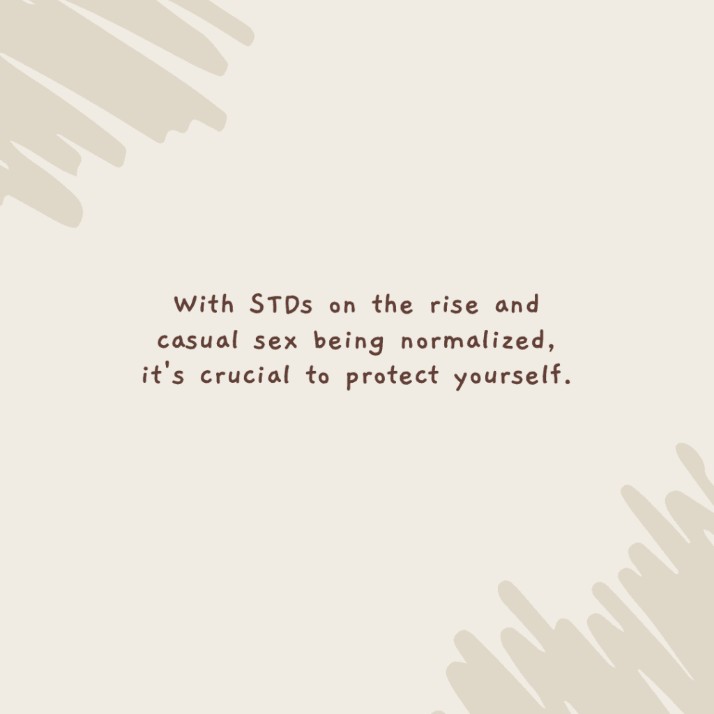 With STDs on the rise and casual sex being normalized, it’s crucial to protect yourself.(Quote)
