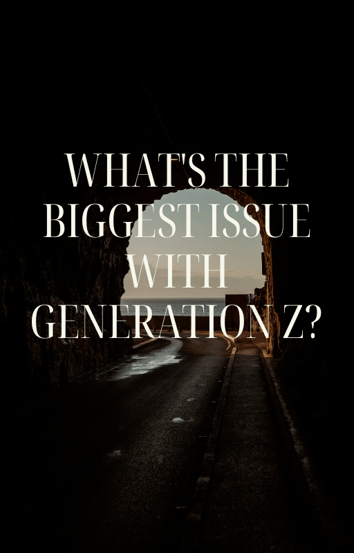What’s the biggest issue with Generation&nbsp;Z?