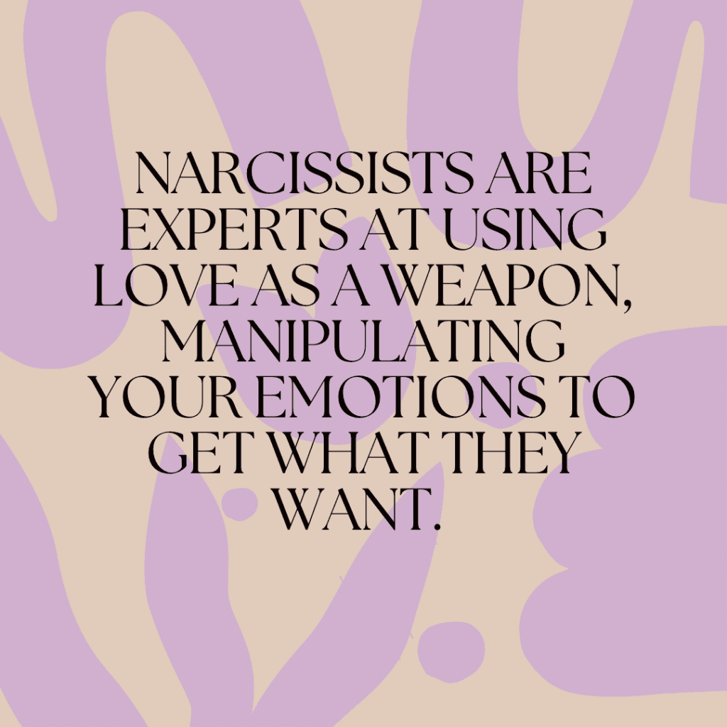 Narcissists are experts at using love as a weapon, manipulating your emotions to get what they want.&nbsp;(Quote)