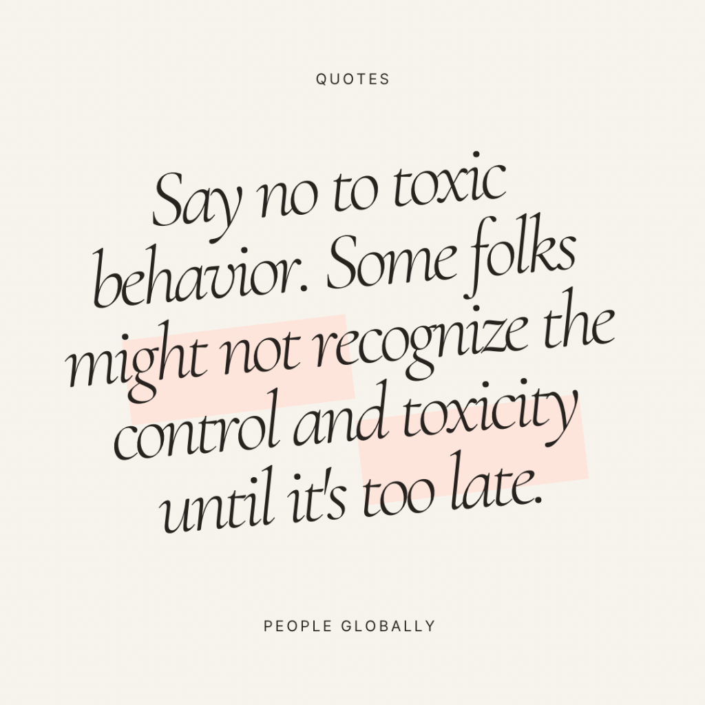 Say no to toxic behavior. Some folks might not recognize the control and toxicity until it’s too&nbsp;late.