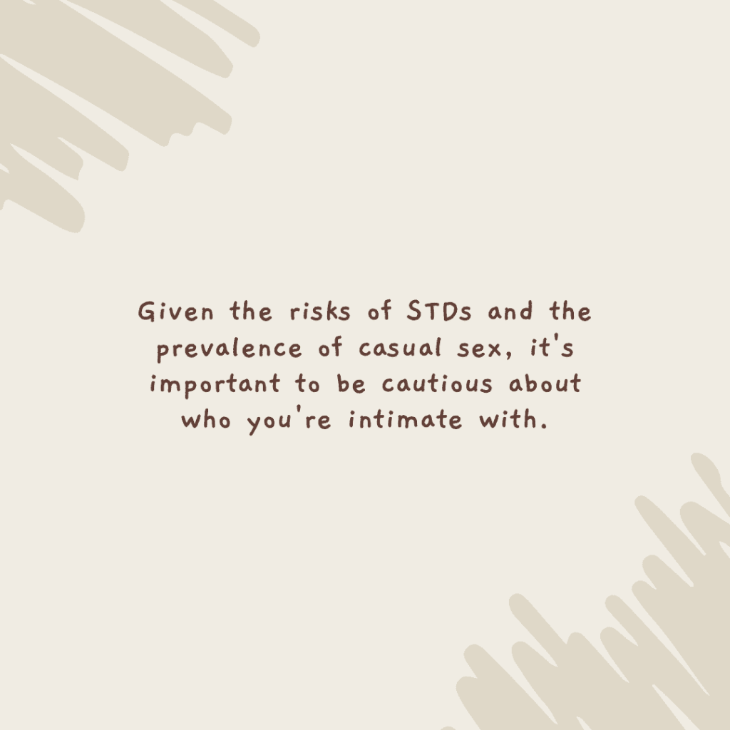 Given the risks of STDs and the prevalence of casual sex, it’s important to be cautious about who you’re intimate&nbsp;with.(Quote)