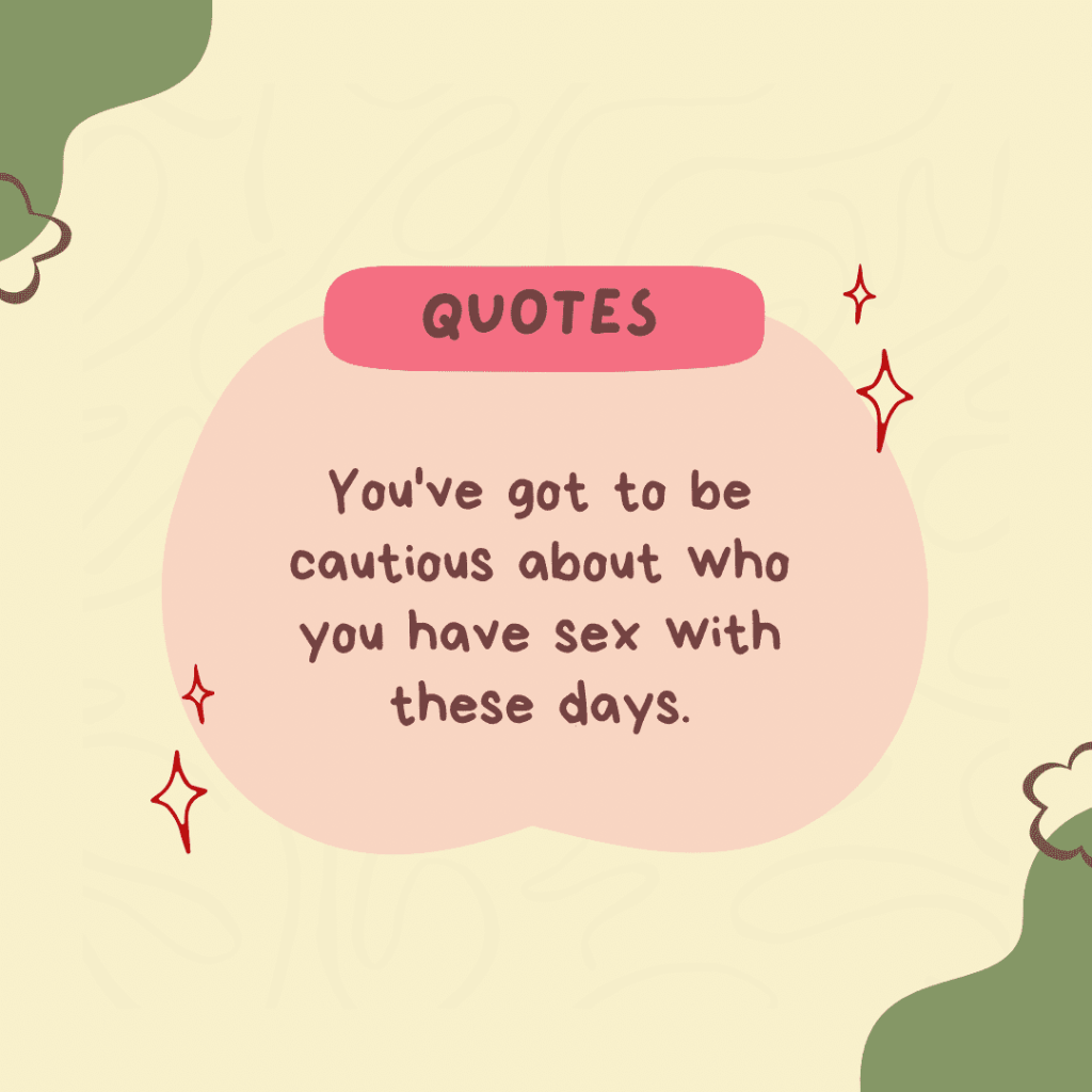 You’ve got to be cautious about who you have sex with these&nbsp;days.(Quote)