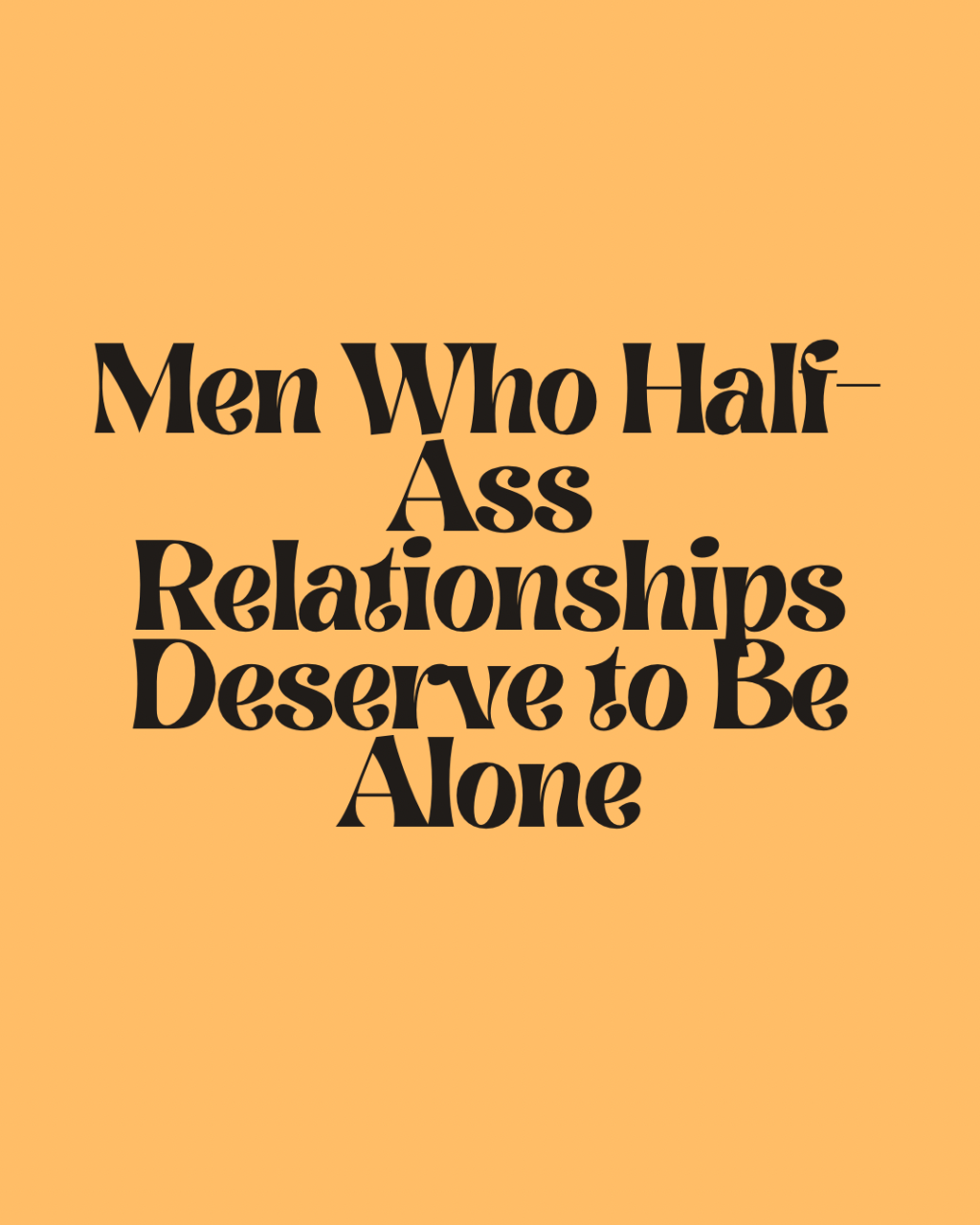 Men Who Half-Ass Relationships Deserve to Be&nbsp;Alone